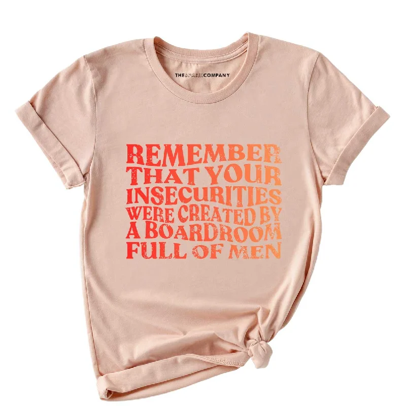 Remember That Your Insecurities Were Created By A Boardroom Full Of Men Feminist T-Shirt