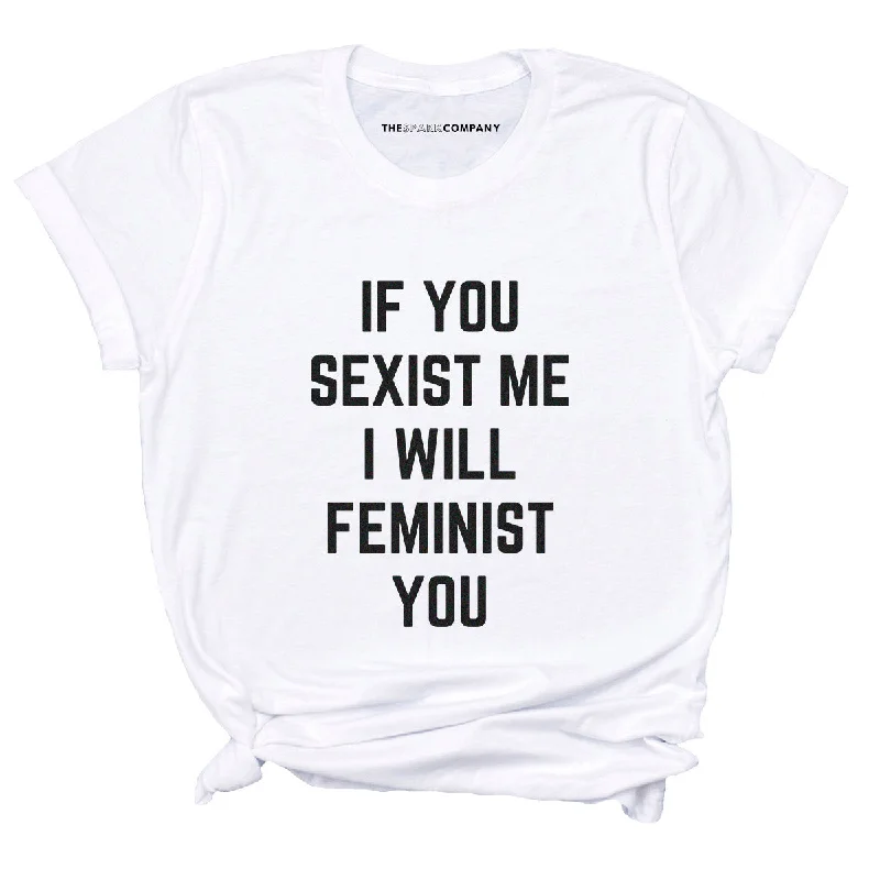 If You Sexist Me I Will Feminist You Feminist T-Shirt